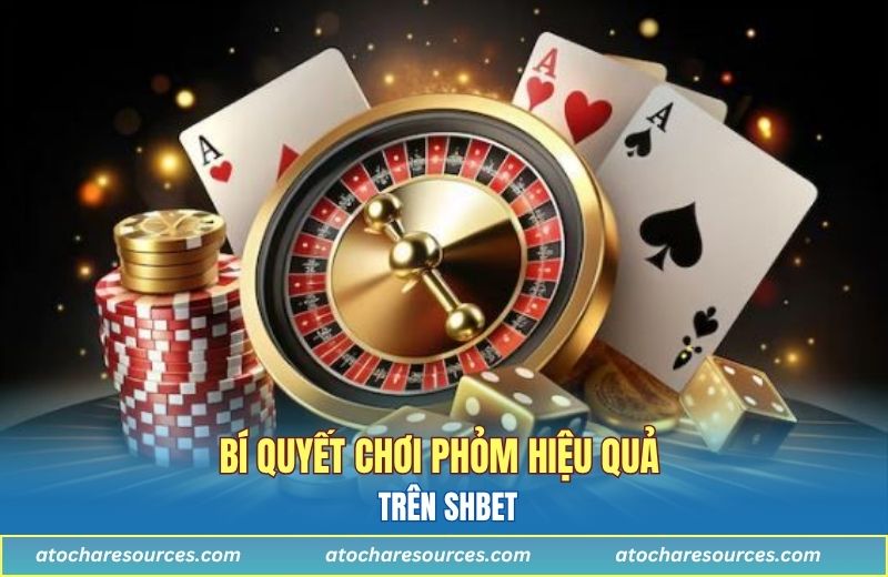 Bí quyết chơi Phỏm hiệu quả trên SHBET