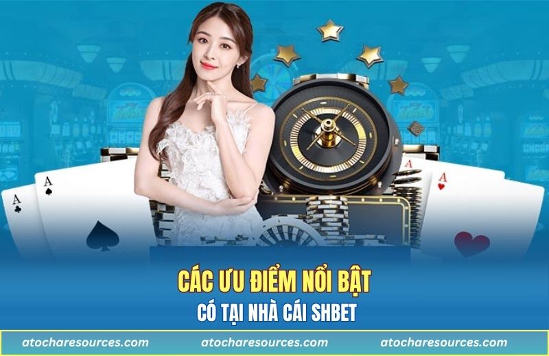 Các ưu điểm nổi bật có tại nhà cái SHBET