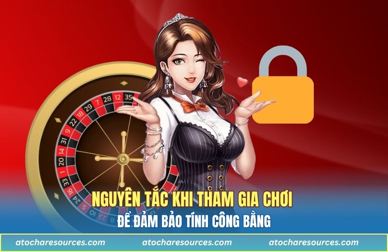 Nguyên tắc khi tham gia chơi để đảm bảo tính công bằng