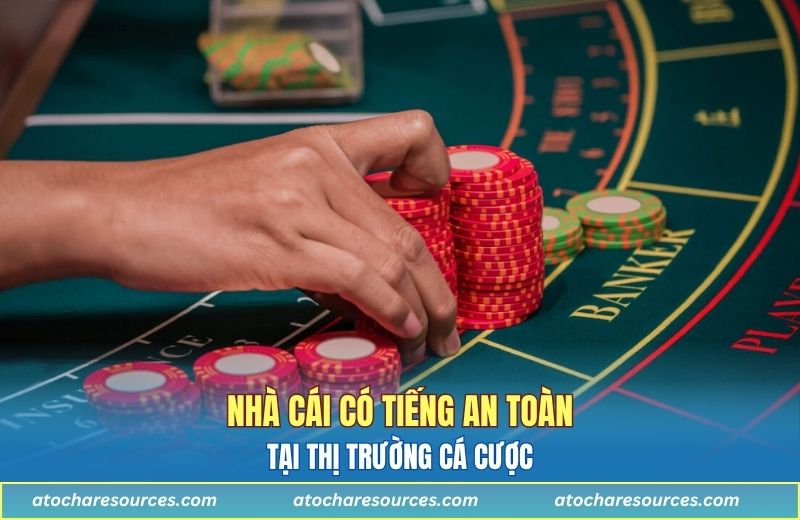 Nhà cái có tiếng an toàn tại thị trường cá cược