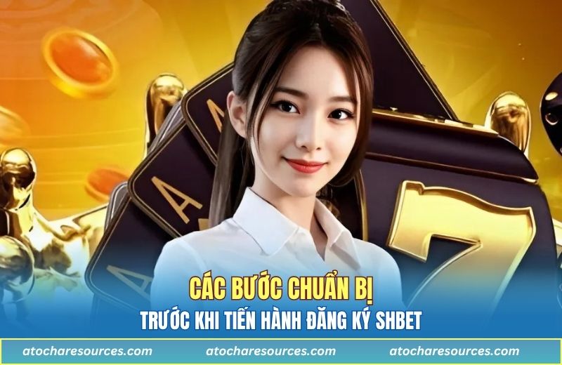 Những điều cần chuẩn bị trước khi tiến hành đăng ký SHBET